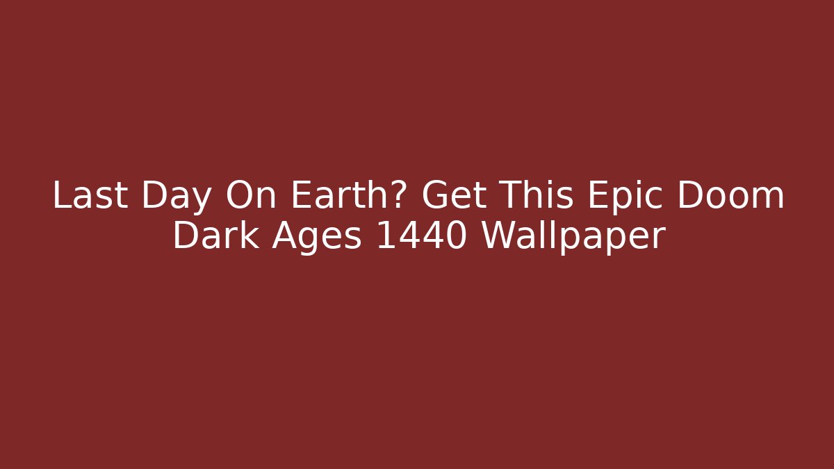 Last Day On Earth? Get This Epic Doom Dark Ages 1440 Wallpaper