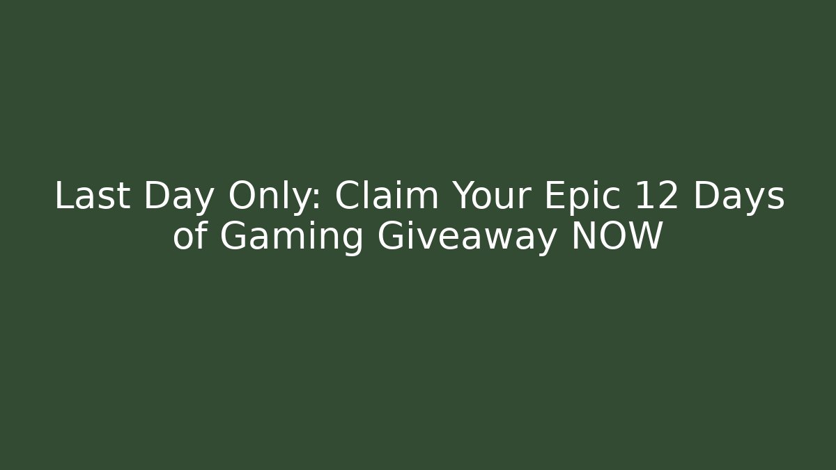 Last Day Only: Claim Your Epic 12 Days of Gaming Giveaway NOW