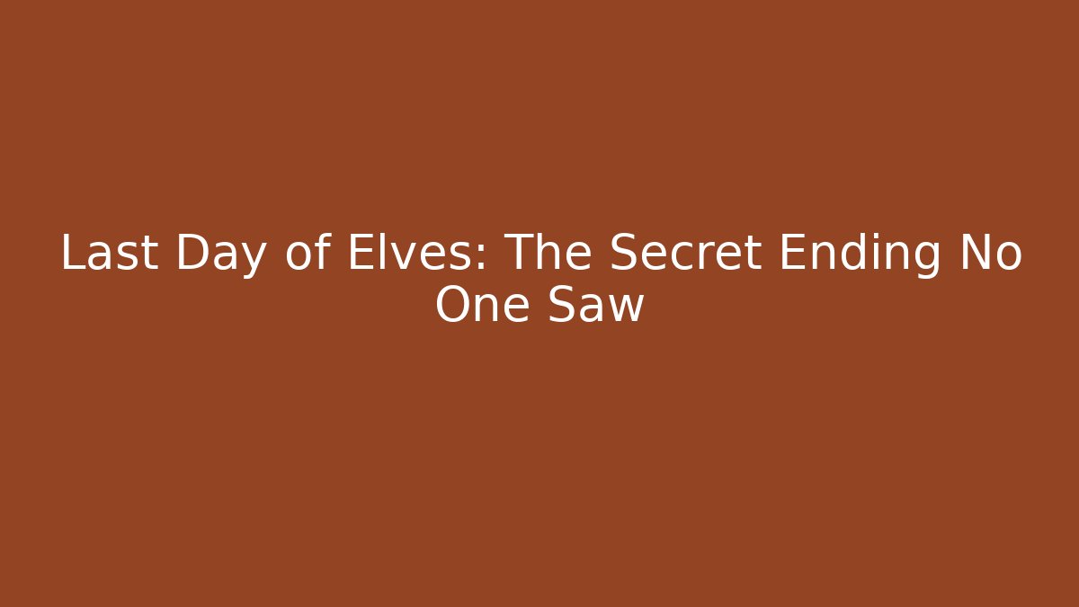 Last Day of Elves: The Secret Ending No One Saw