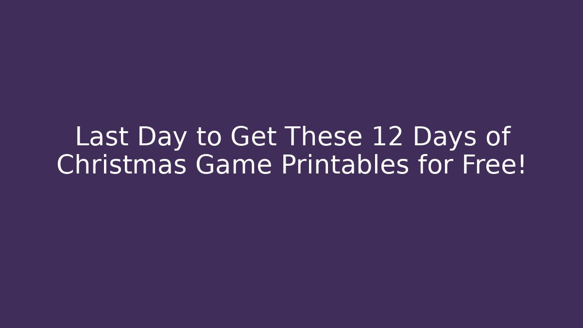 Last Day to Get These 12 Days of Christmas Game Printables for Free!