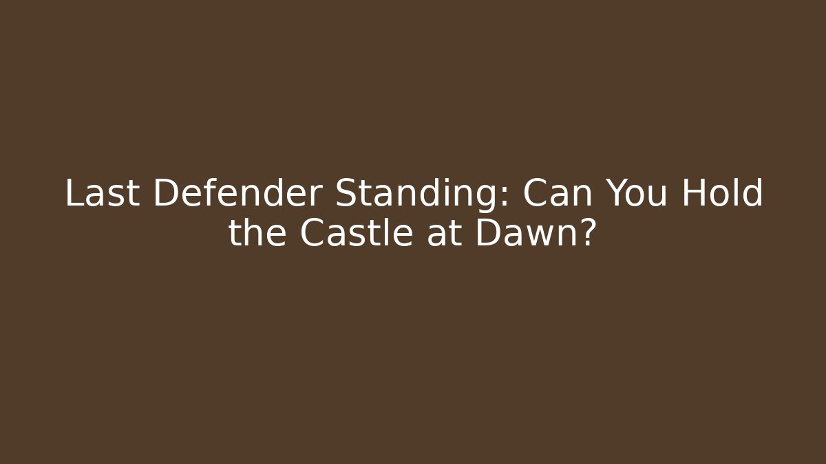 Last Defender Standing: Can You Hold the Castle at Dawn?