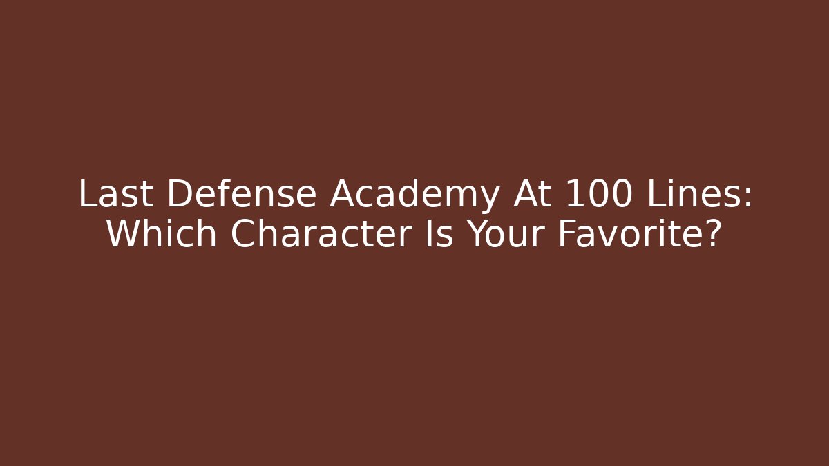 Last Defense Academy At 100 Lines: Which Character Is Your Favorite?
