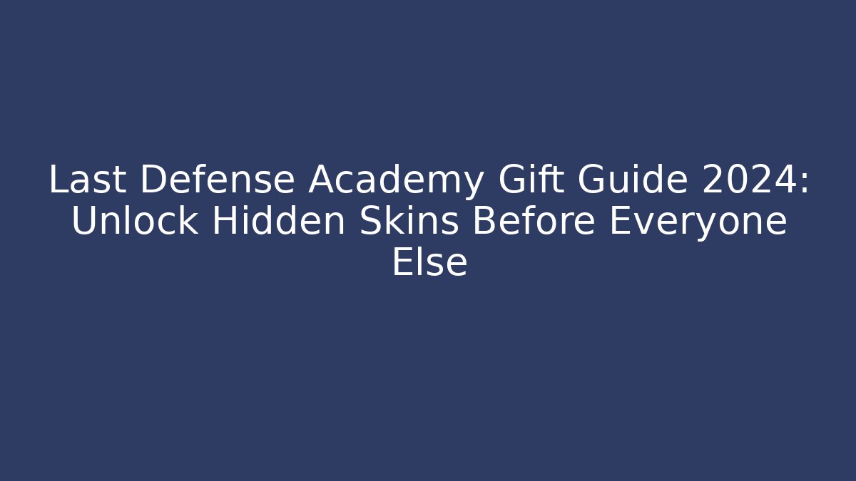 Last Defense Academy Gift Guide 2024: Unlock Hidden Skins Before Everyone Else