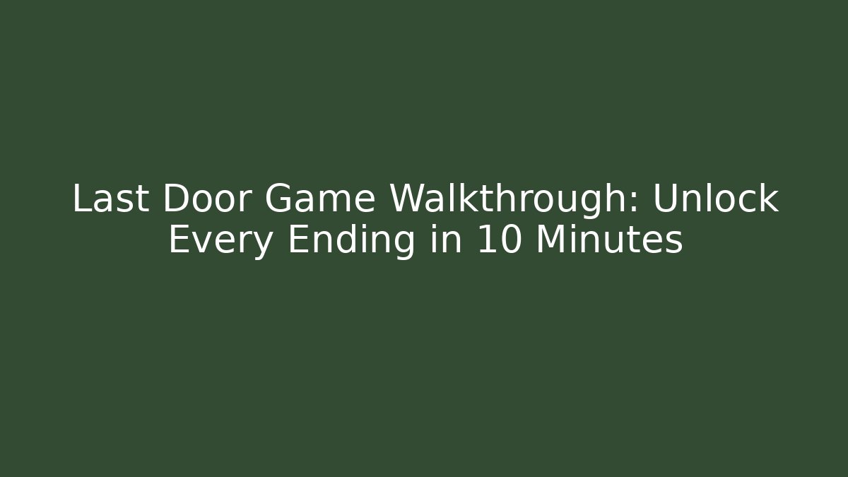 Last Door Game Walkthrough: Unlock Every Ending in 10 Minutes