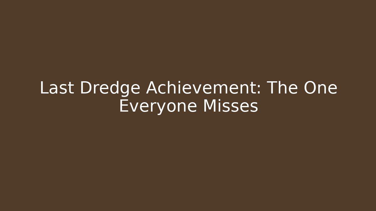 Last Dredge Achievement: The One Everyone Misses