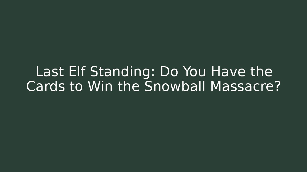 Last Elf Standing: Do You Have the Cards to Win the Snowball Massacre?
