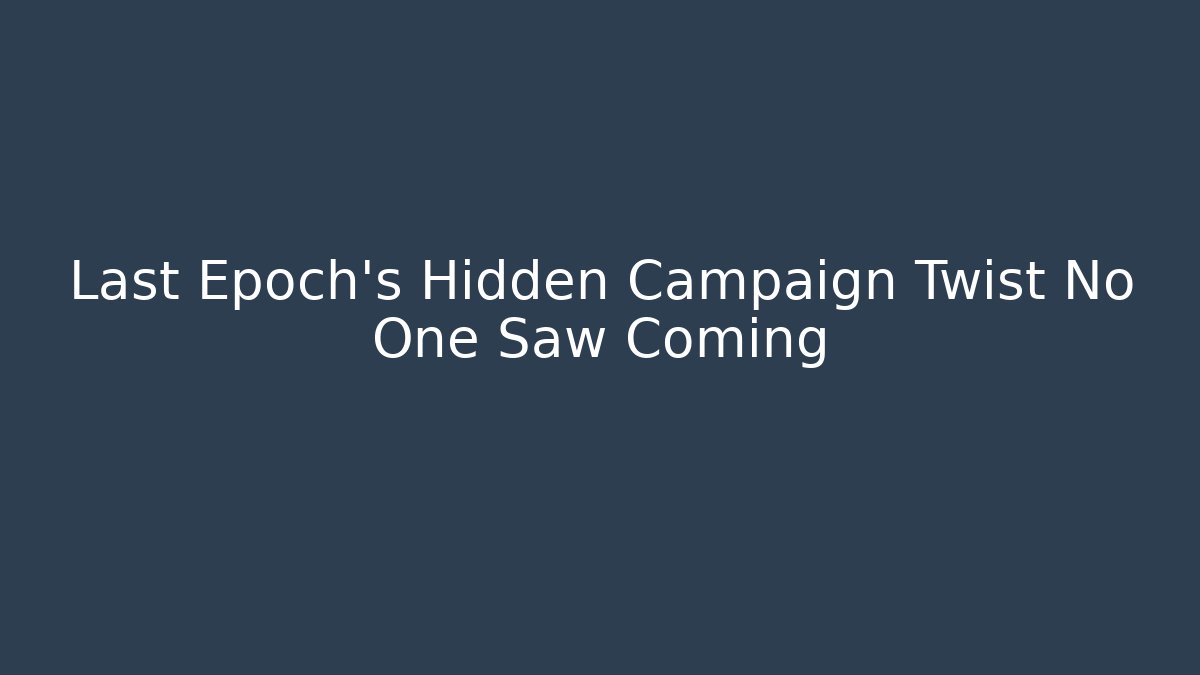 Last Epoch's Hidden Campaign Twist No One Saw Coming