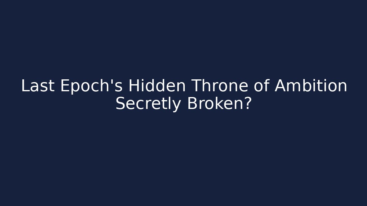 Last Epoch's Hidden Throne of Ambition Secretly Broken?