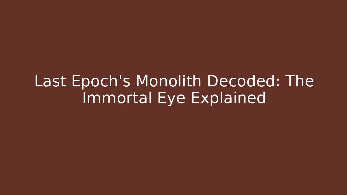 Last Epoch's Monolith Decoded: The Immortal Eye Explained