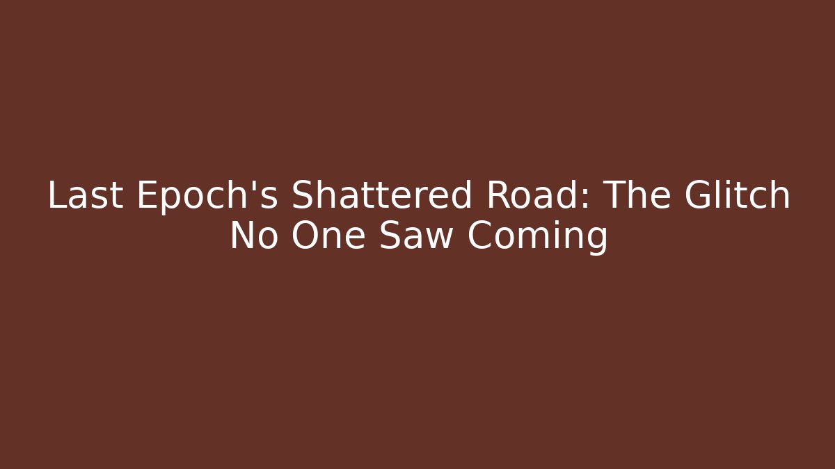 Last Epoch's Shattered Road: The Glitch No One Saw Coming