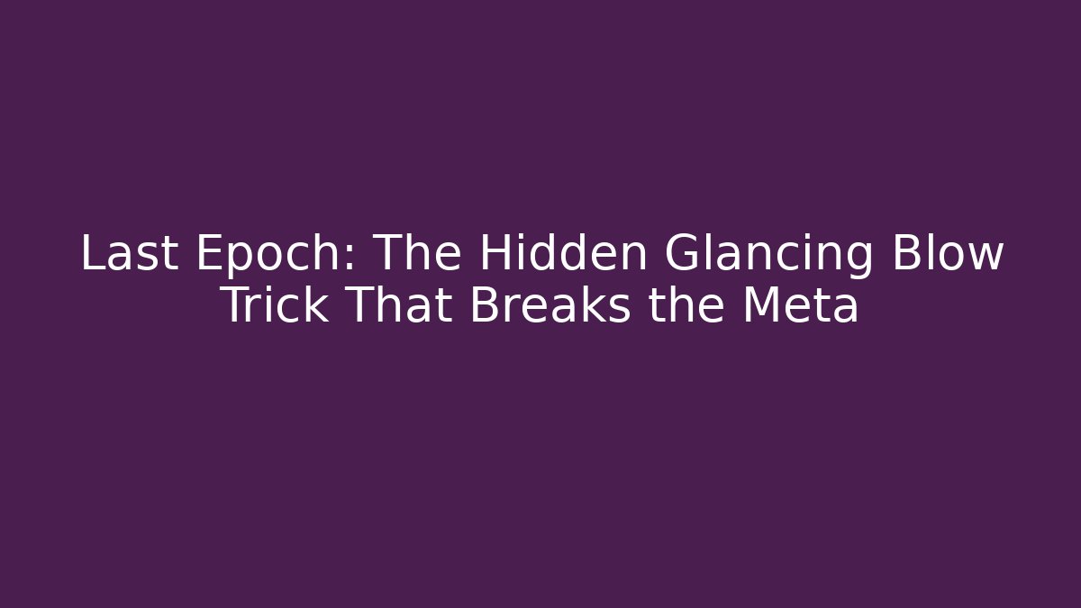 Last Epoch: The Hidden Glancing Blow Trick That Breaks the Meta