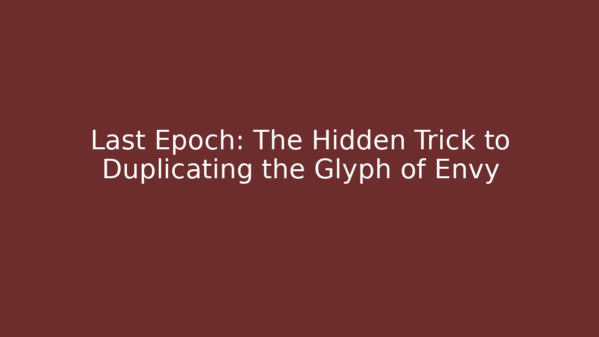 Last Epoch: The Hidden Trick to Duplicating the Glyph of Envy