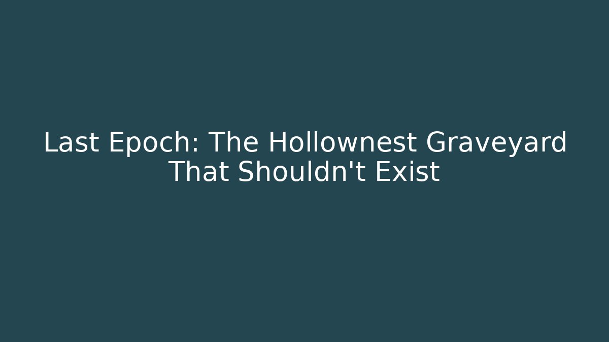 Last Epoch: The Hollownest Graveyard That Shouldn't Exist
