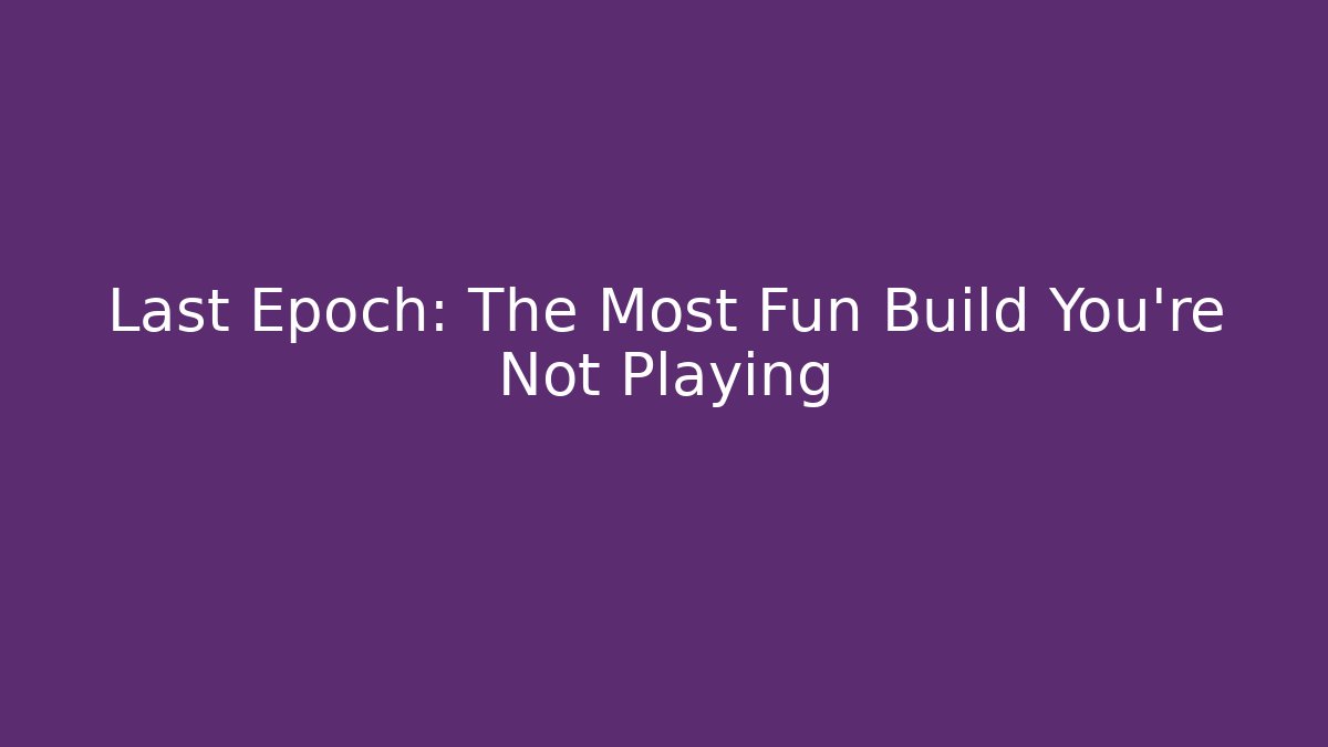 Last Epoch: The Most Fun Build You’re Not Playing - Critter Realm
