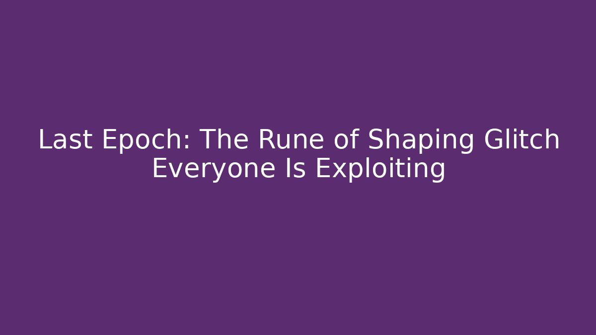 Last Epoch: The Rune of Shaping Glitch Everyone Is Exploiting - Critter Realm