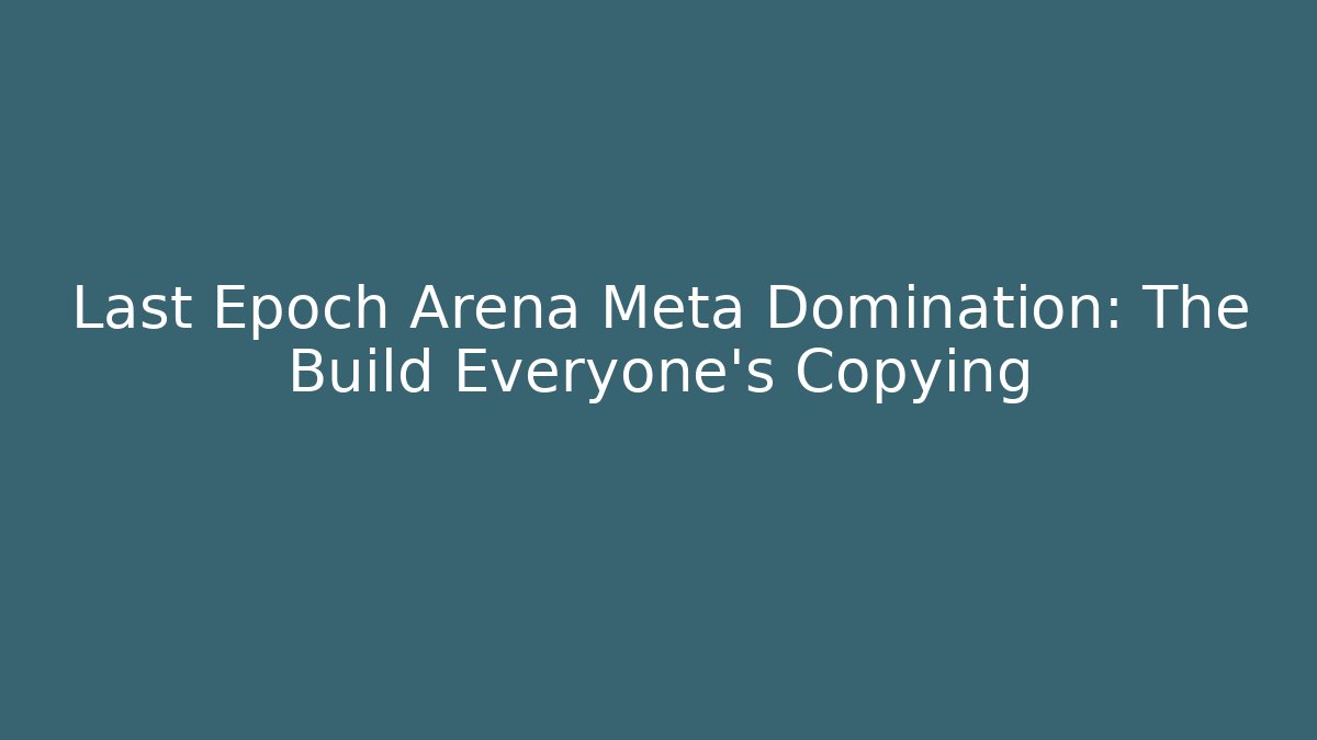 Last Epoch Arena Meta Domination: The Build Everyone’s Copying - Critter Realm