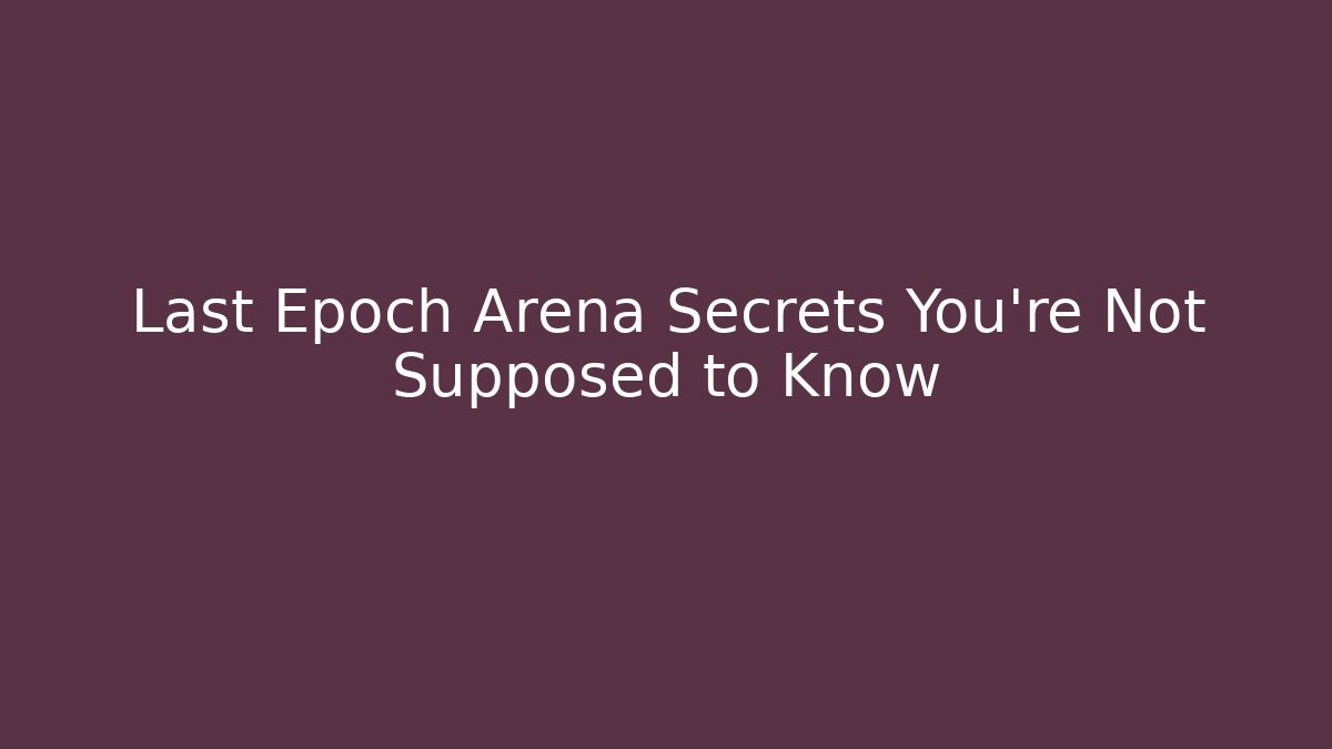 Last Epoch Arena Secrets You’re Not Supposed to Know - Critter Realm