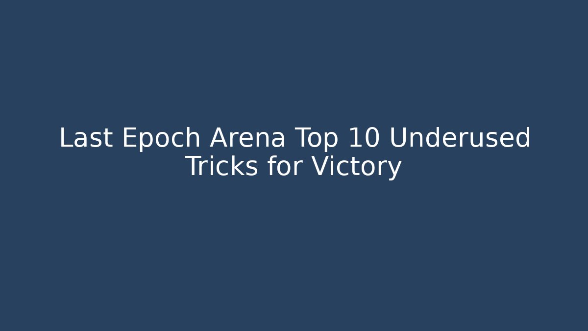 Last Epoch Arena Top 10 Underused Tricks for Victory