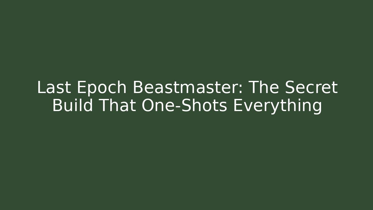 Last Epoch Beastmaster: The Secret Build That One-Shots Everything