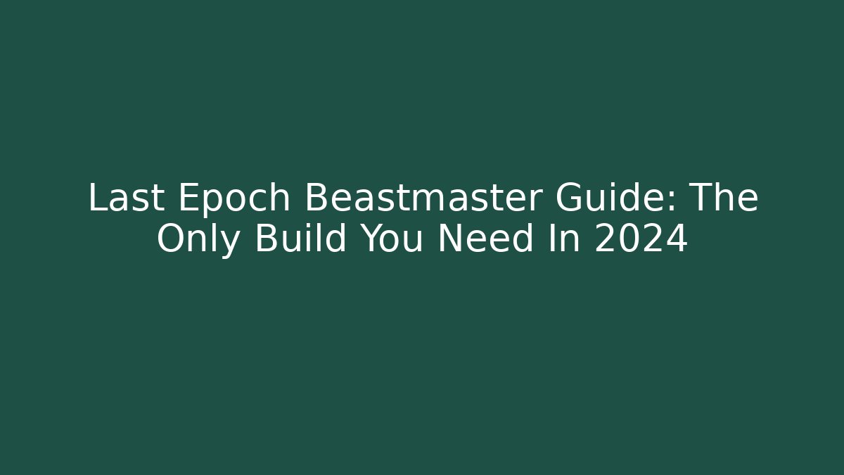 Last Epoch Beastmaster Guide: The Only Build You Need In 2024 - Critter Realm