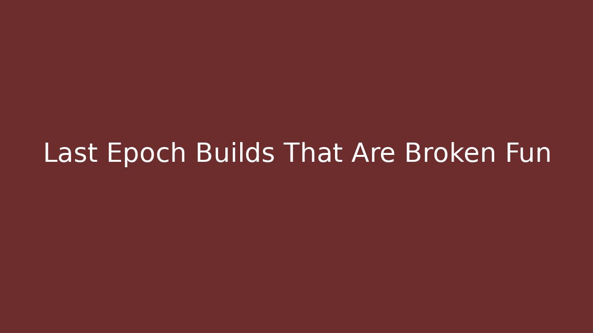 Last Epoch Builds That Are Broken Fun - Critter Realm