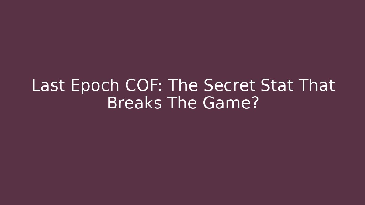 Last Epoch COF: The Secret Stat That Breaks The Game?