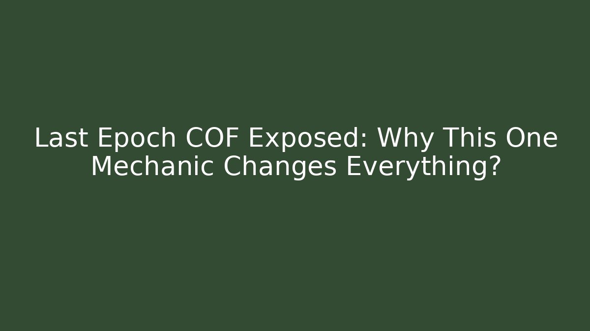 Last Epoch COF Exposed: Why This One Mechanic Changes Everything?