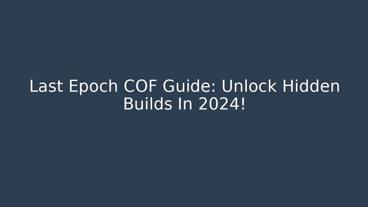 Last Epoch COF Guide: Unlock Hidden Builds In 2024!