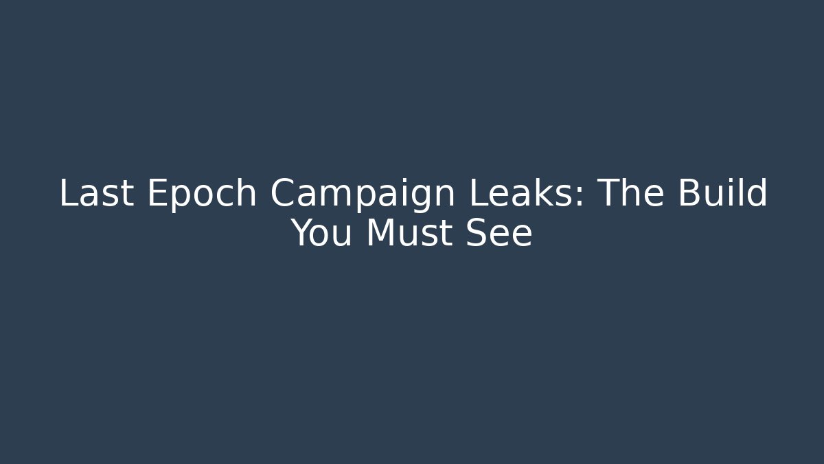 Last Epoch Campaign Leaks: The Build You Must See