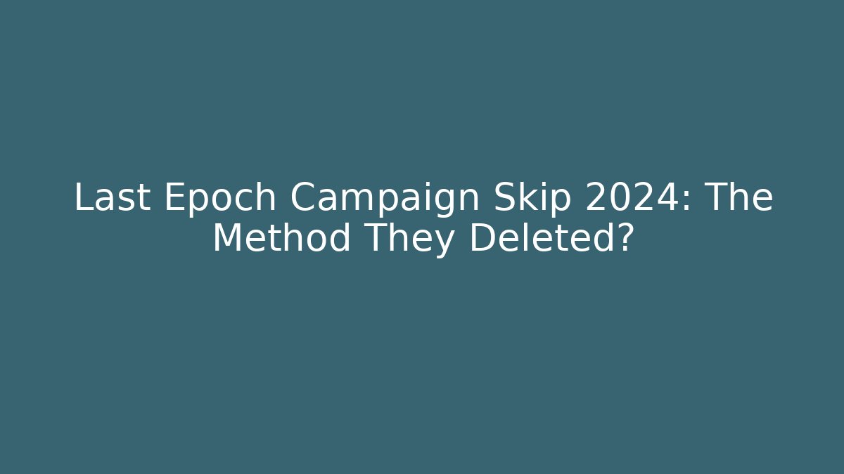 Last Epoch Campaign Skip 2024: The Method They Deleted?