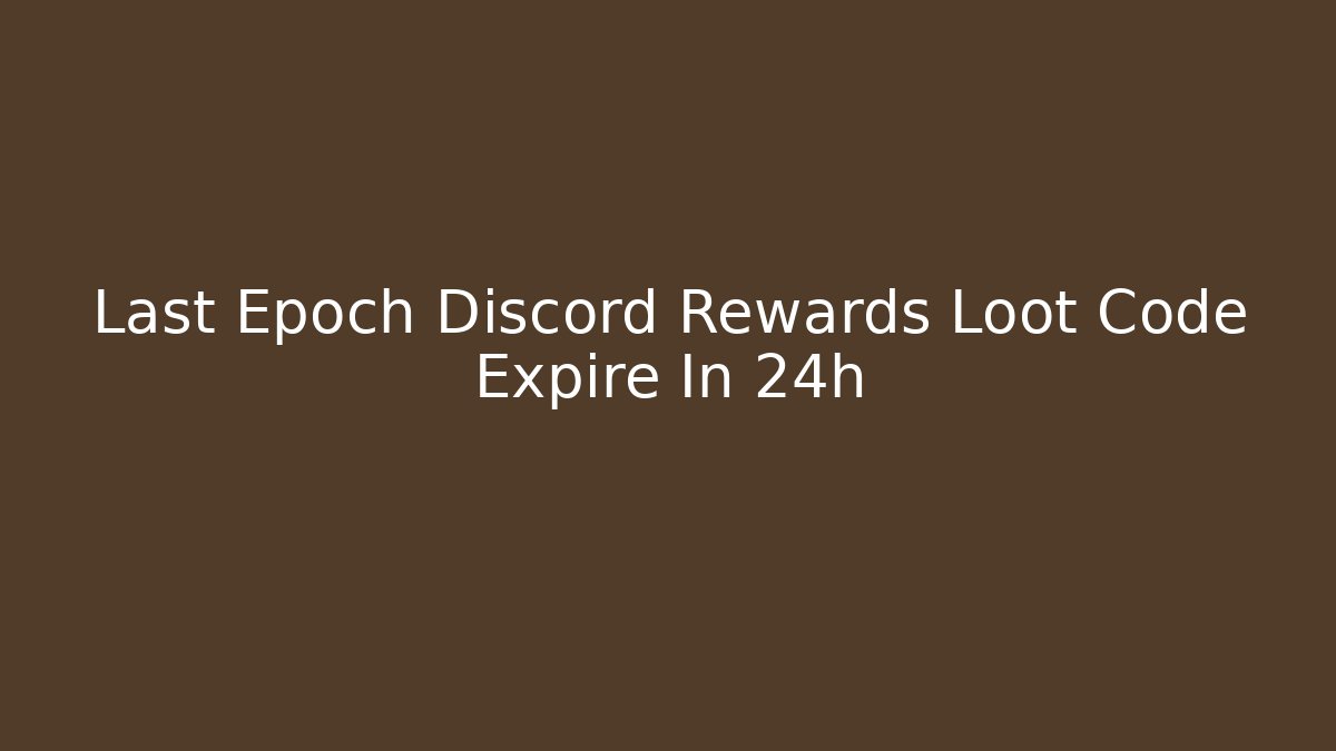 Last Epoch Discord Rewards Loot Code Expire In 24h