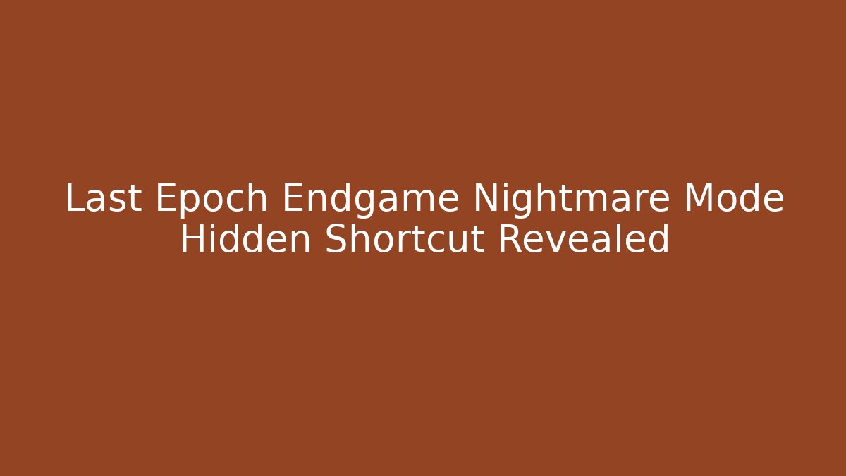 Last Epoch Endgame Nightmare Mode Hidden Shortcut Revealed