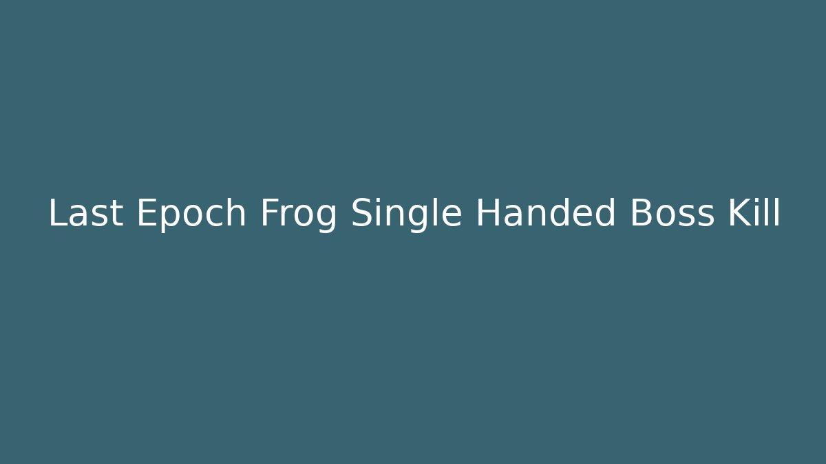 Last Epoch Frog Single Handed Boss Kill