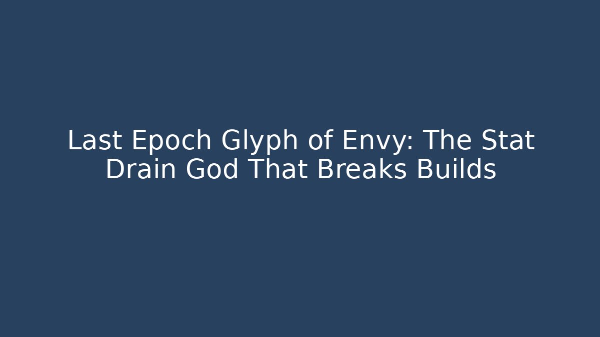 Last Epoch Glyph of Envy: The Stat Drain God That Breaks Builds