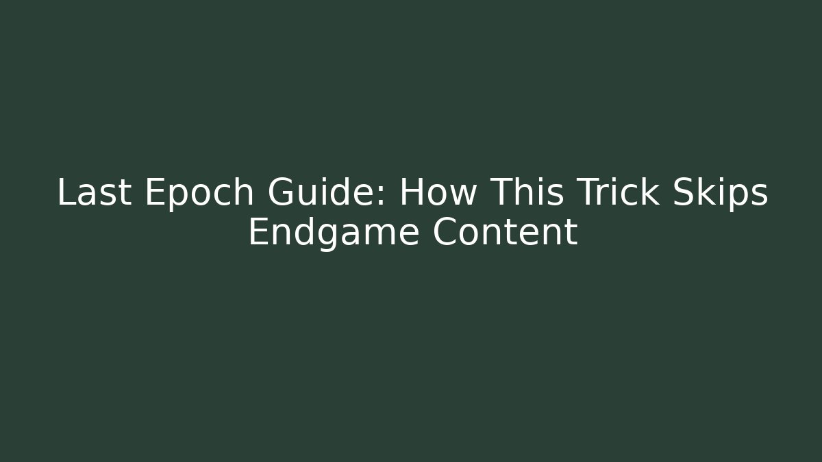 Last Epoch Guide: How This Trick Skips Endgame Content
