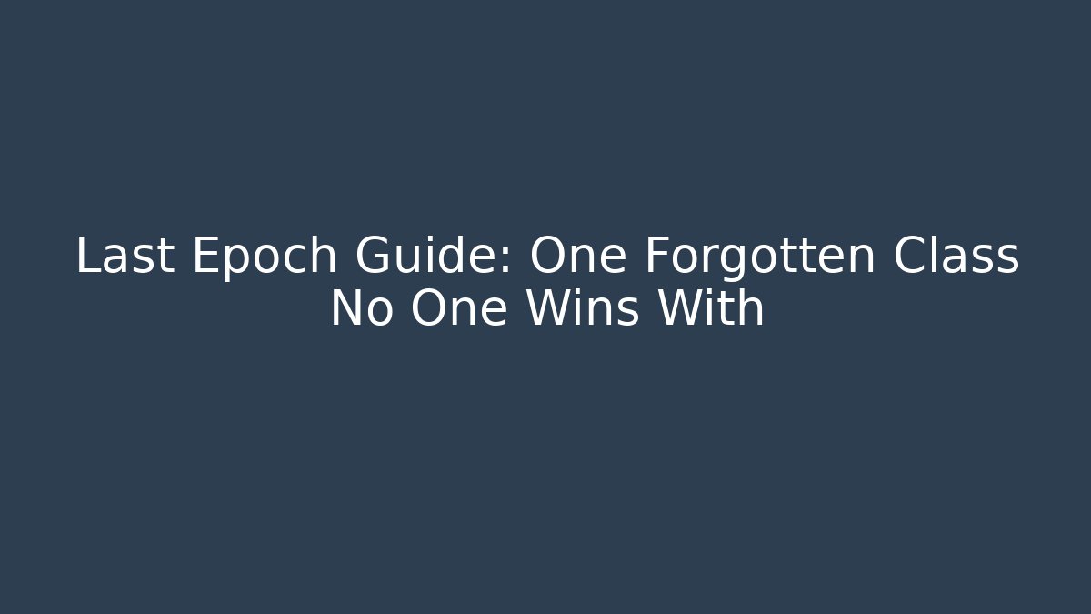 Last Epoch Guide: One Forgotten Class No One Wins With