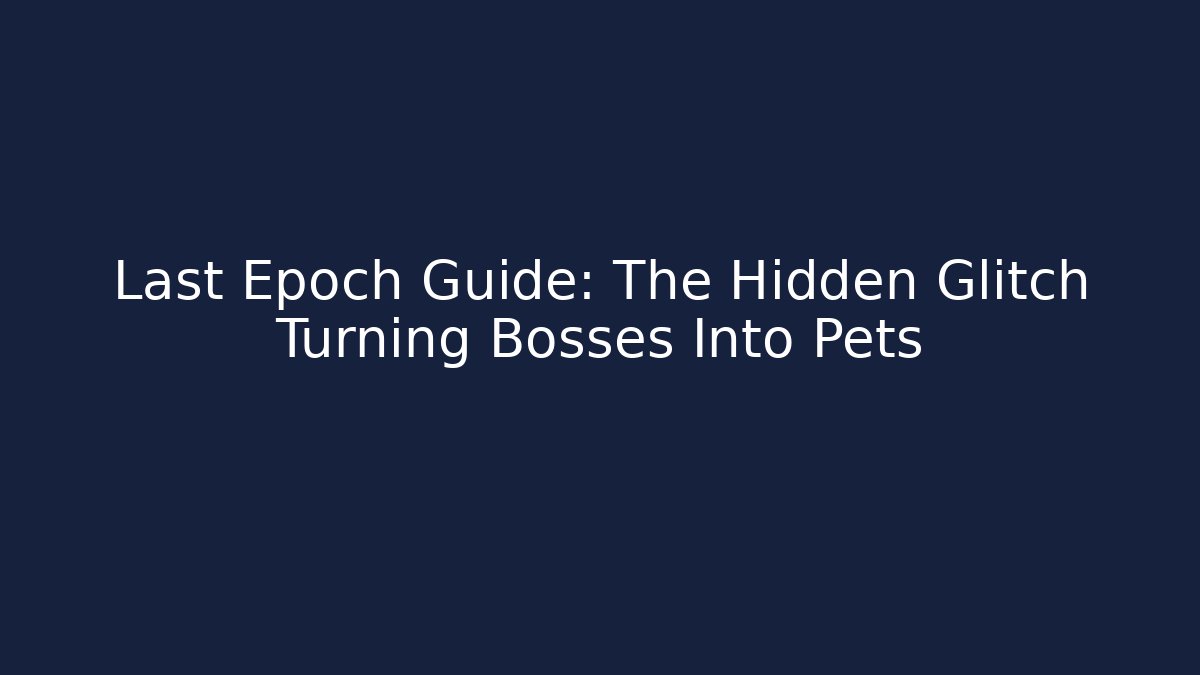 Last Epoch Guide: The Hidden Glitch Turning Bosses Into Pets