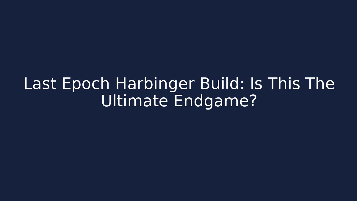 Last Epoch Harbinger Build: Is This The Ultimate Endgame?