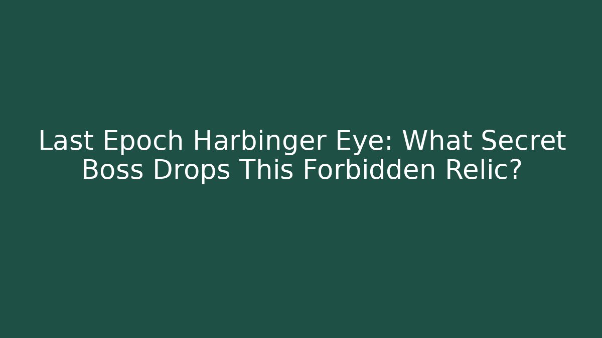 Last Epoch Harbinger Eye: What Secret Boss Drops This Forbidden Relic?
