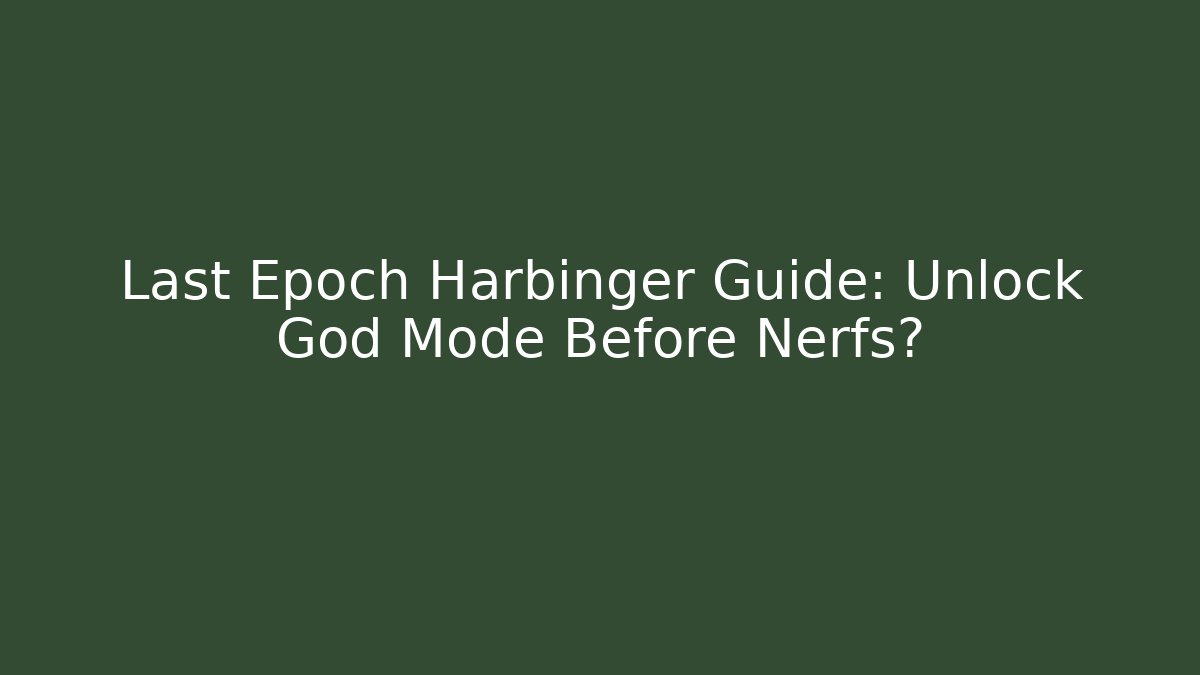 Last Epoch Harbinger Guide: Unlock God Mode Before Nerfs?