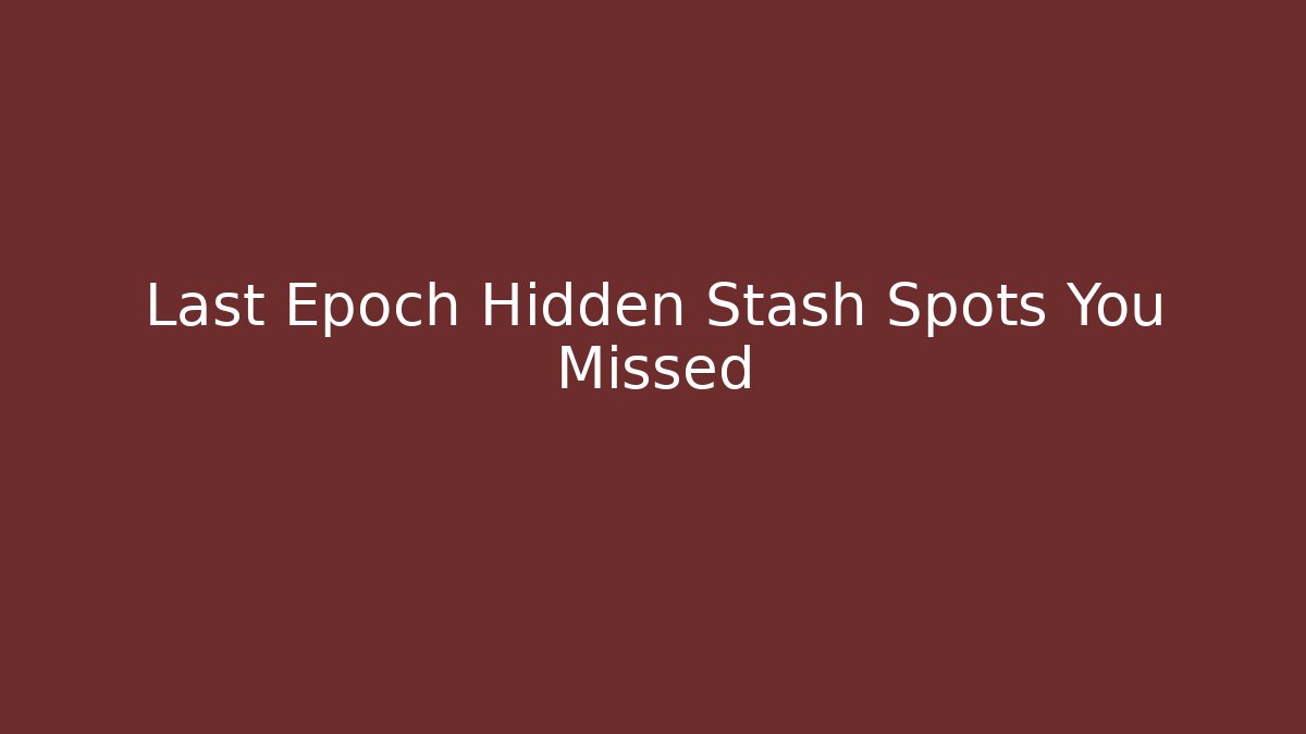 Last Epoch Hidden Stash Spots You Missed