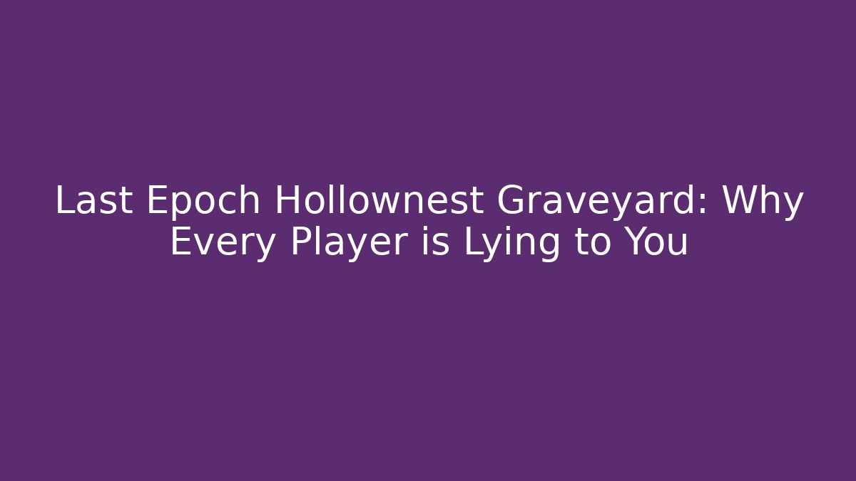 Last Epoch Hollownest Graveyard: Why Every Player is Lying to You