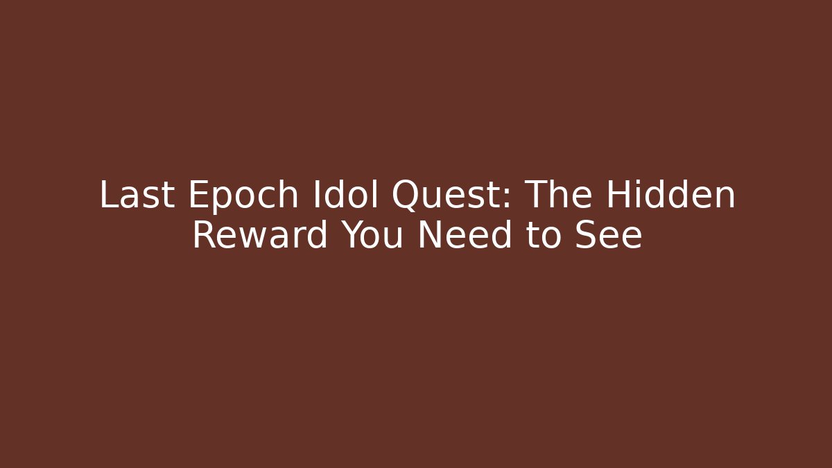 Last Epoch Idol Quest: The Hidden Reward You Need to See