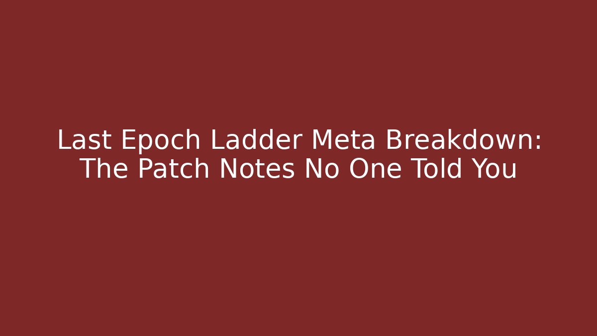 Last Epoch Ladder Meta Breakdown: The Patch Notes No One Told You