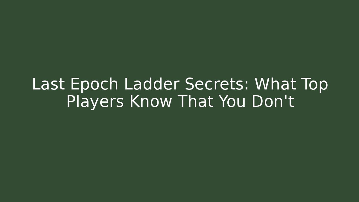 Last Epoch Ladder Secrets: What Top Players Know That You Don't