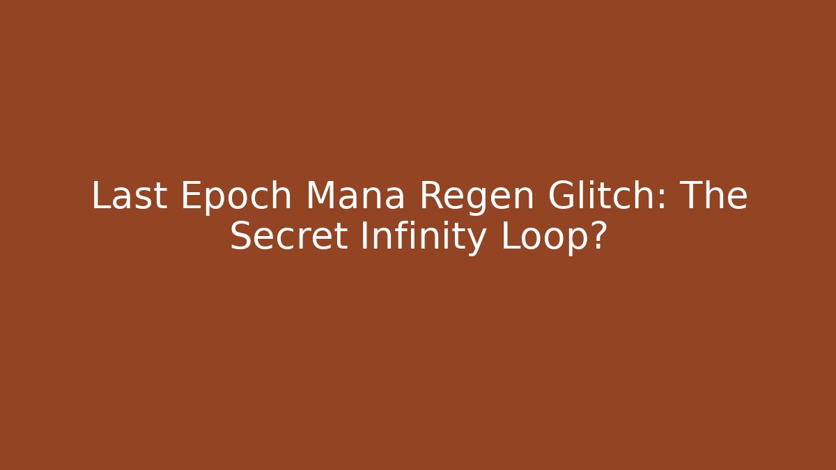 Last Epoch Mana Regen Glitch: The Secret Infinity Loop?