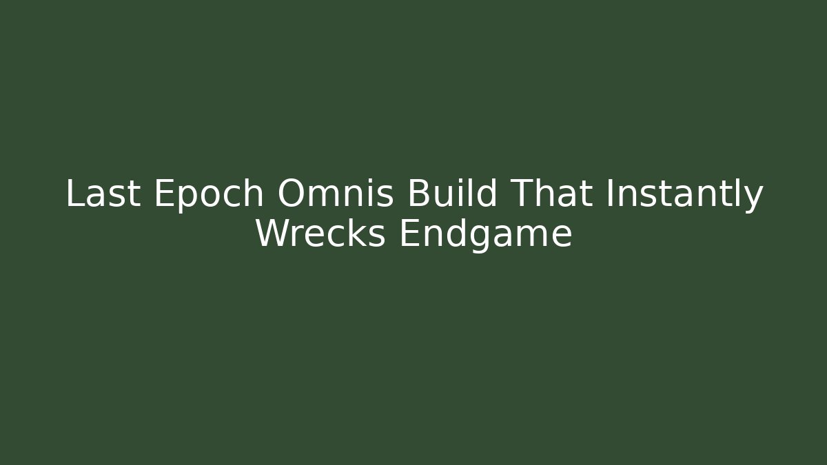 Last Epoch Omnis Build That Instantly Wrecks Endgame