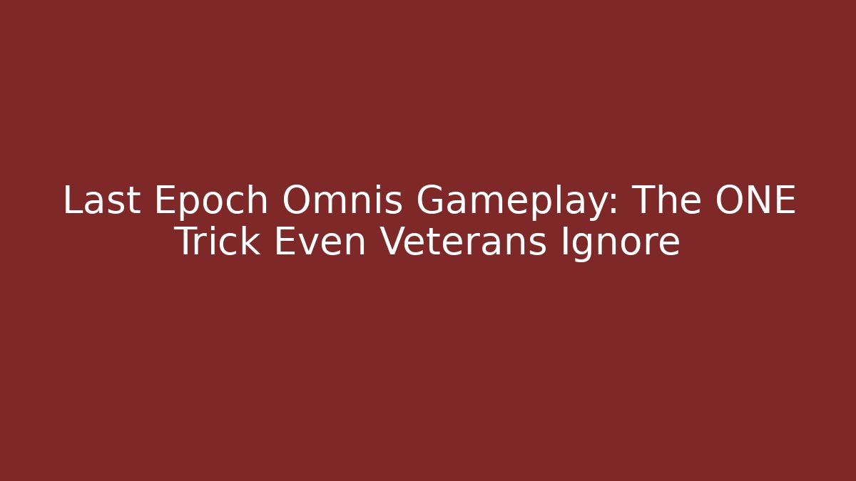 Last Epoch Omnis Gameplay: The ONE Trick Even Veterans Ignore