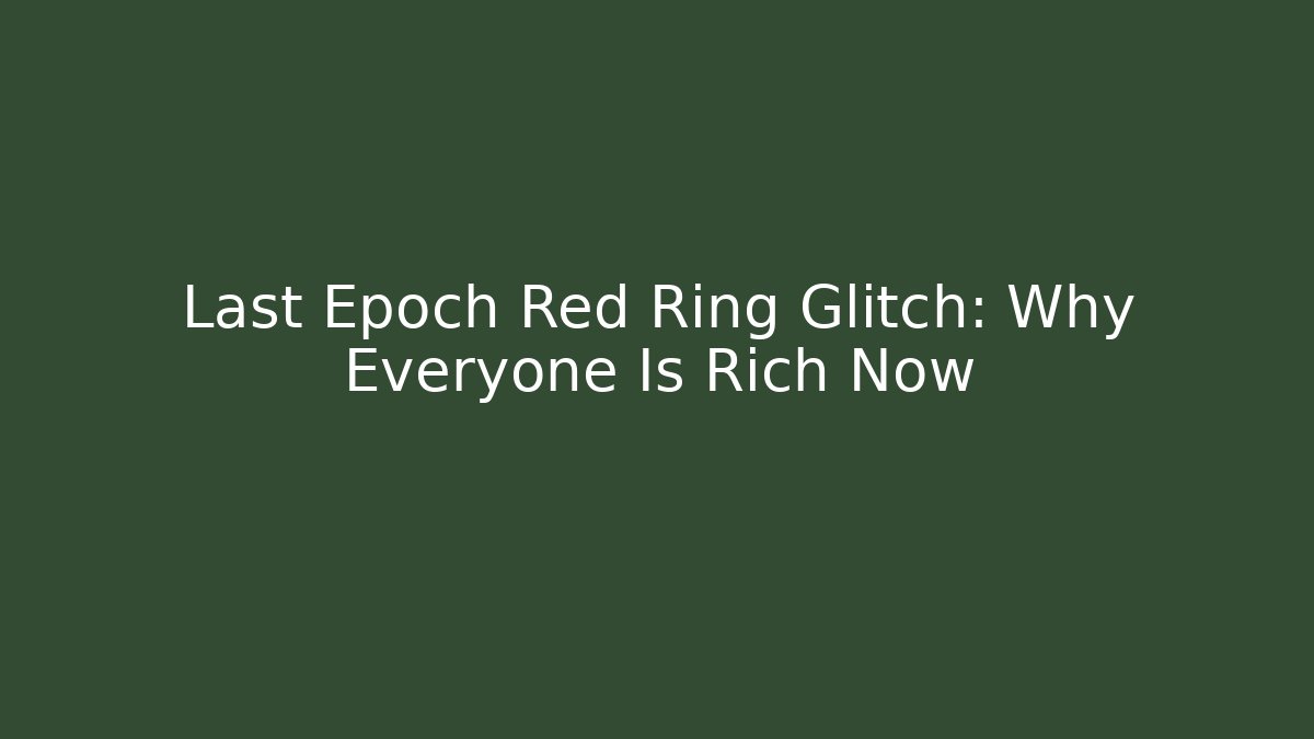 Last Epoch Red Ring Glitch: Why Everyone Is Rich Now