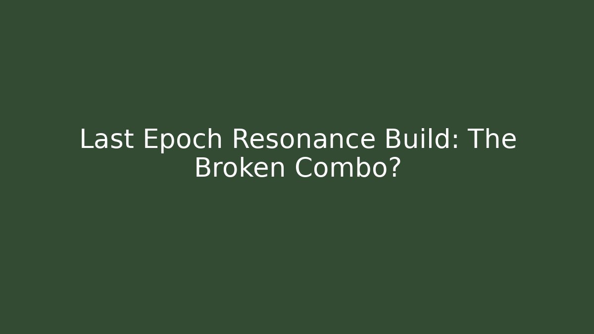Last Epoch Resonance Build: The Broken Combo?